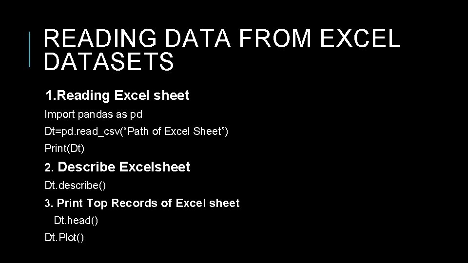 READING DATA FROM EXCEL DATASETS 1. Reading Excel sheet Import pandas as pd Dt=pd. READING DATA FROM EXCEL DATASETS 1. Reading Excel sheet Import pandas as pd Dt=pd.
