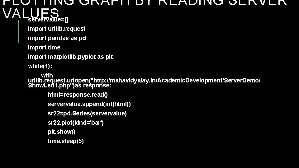 PLOTTING GRAPH BY READING SERVER VALUES servervalue=[] import urllib. request import pandas as pd