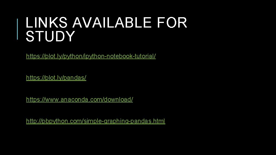 LINKS AVAILABLE FOR STUDY https: //plot. ly/python/ipython-notebook-tutorial/ https: //plot. ly/pandas/ https: //www. anaconda. com/download/ LINKS AVAILABLE FOR STUDY https: //plot. ly/python/ipython-notebook-tutorial/ https: //plot. ly/pandas/ https: //www. anaconda. com/download/