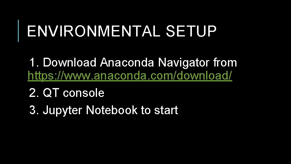 ENVIRONMENTAL SETUP 1. Download Anaconda Navigator from https: //www. anaconda. com/download/ 2. QT console ENVIRONMENTAL SETUP 1. Download Anaconda Navigator from https: //www. anaconda. com/download/ 2. QT console
