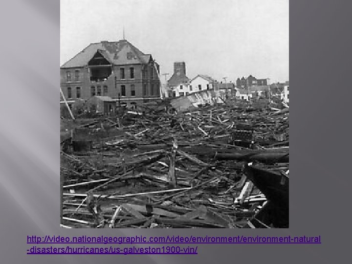 http: //video. nationalgeographic. com/video/environment-natural -disasters/hurricanes/us-galveston 1900 -vin/ 