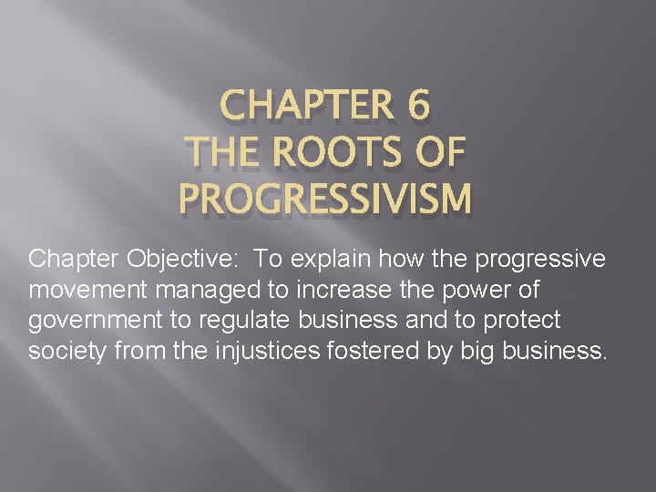 CHAPTER 6 THE ROOTS OF PROGRESSIVISM Chapter Objective: To explain how the progressive movement