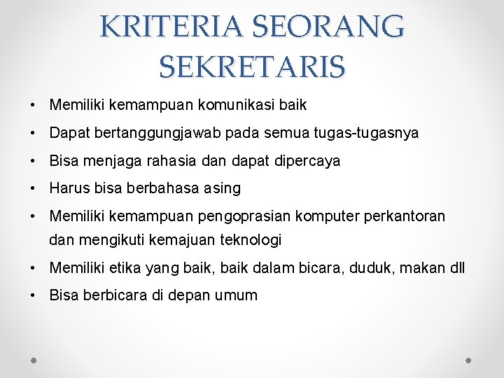 KRITERIA SEORANG SEKRETARIS • Memiliki kemampuan komunikasi baik • Dapat bertanggungjawab pada semua tugas-tugasnya