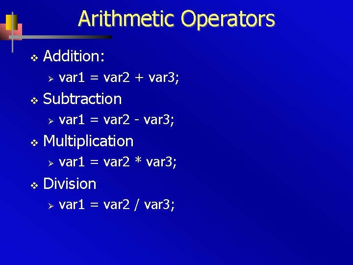 Arithmetic Operators v Addition: Ø v Subtraction Ø v var 1 = var 2