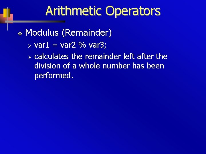 Arithmetic Operators v Modulus (Remainder) Ø Ø var 1 = var 2 % var