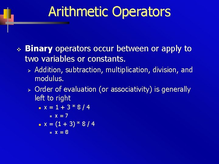 Arithmetic Operators v Binary operators occur between or apply to two variables or constants.
