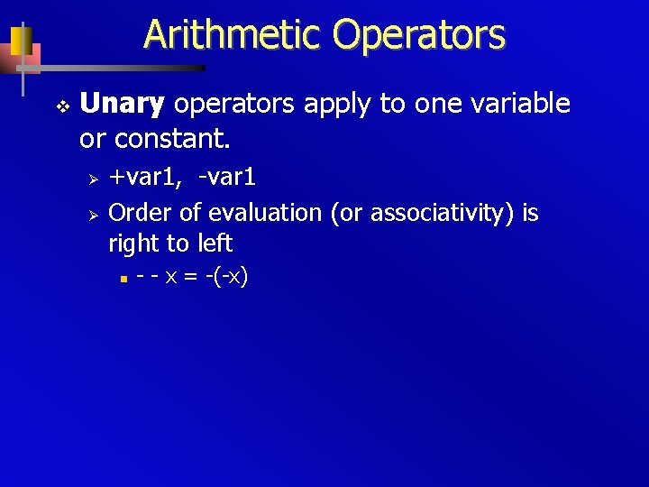 Arithmetic Operators v Unary operators apply to one variable or constant. Ø Ø +var