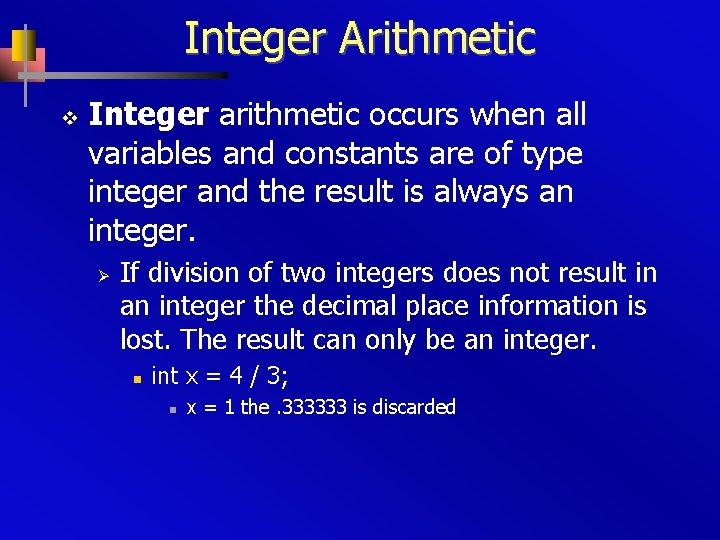 Integer Arithmetic v Integer arithmetic occurs when all variables and constants are of type