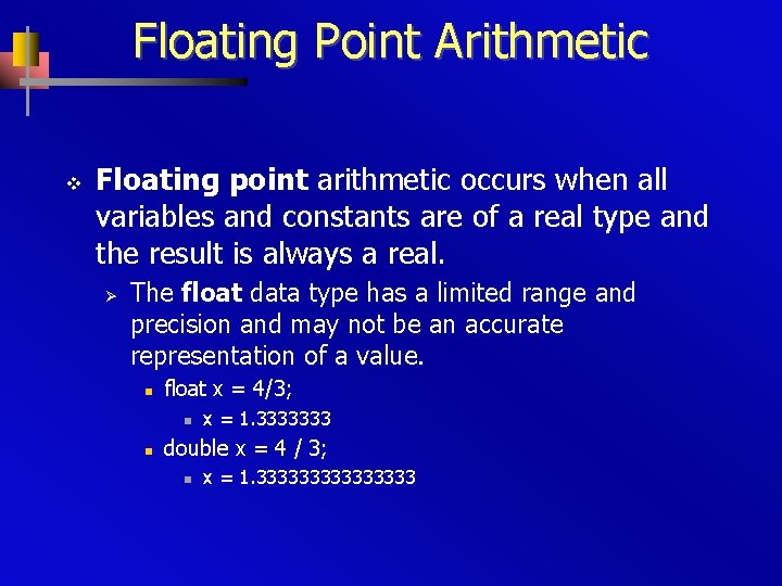 Floating Point Arithmetic v Floating point arithmetic occurs when all variables and constants are