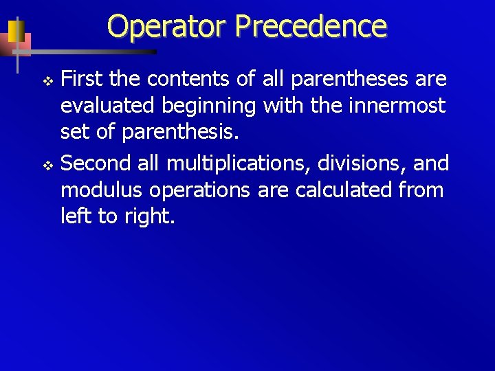 Operator Precedence First the contents of all parentheses are evaluated beginning with the innermost