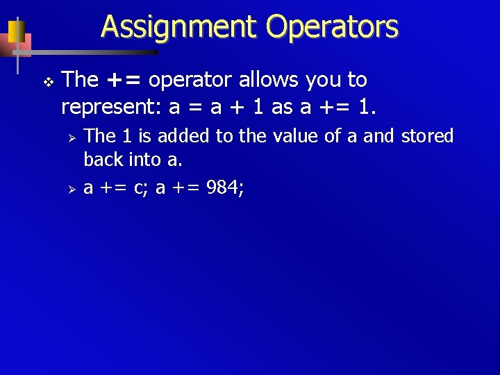 Assignment Operators v The += operator allows you to represent: a = a +