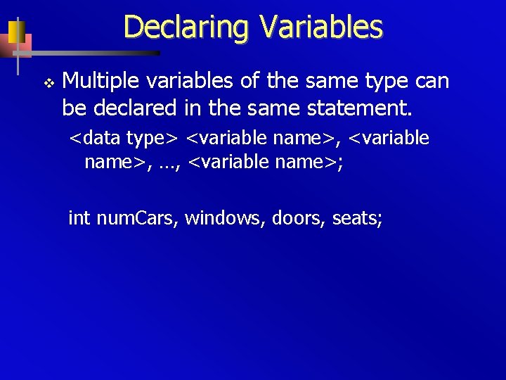 Declaring Variables v Multiple variables of the same type can be declared in the