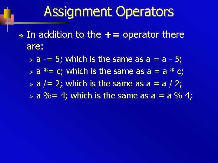 Assignment Operators v In addition to the += operator there are: Ø Ø a