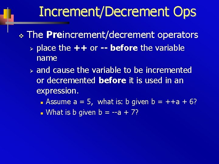 Increment/Decrement Ops v The Preincrement/decrement operators Ø Ø place the ++ or -- before