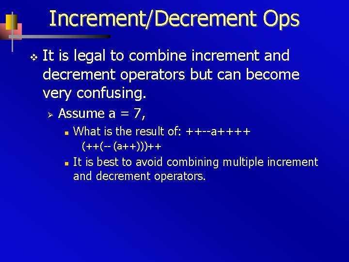 Increment/Decrement Ops v It is legal to combine increment and decrement operators but can