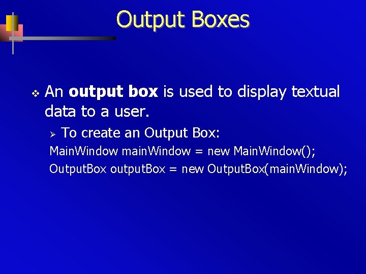 Output Boxes v An output box is used to display textual data to a