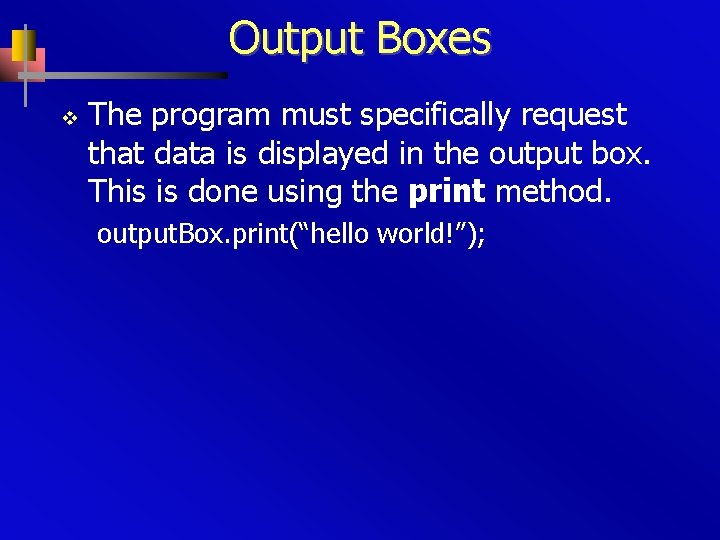 Output Boxes v The program must specifically request that data is displayed in the