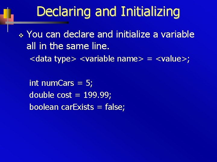 Declaring and Initializing v You can declare and initialize a variable all in the