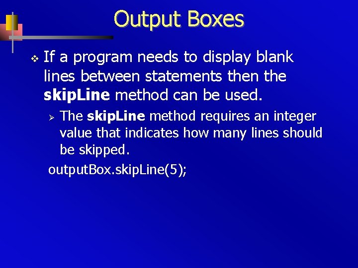 Output Boxes v If a program needs to display blank lines between statements then