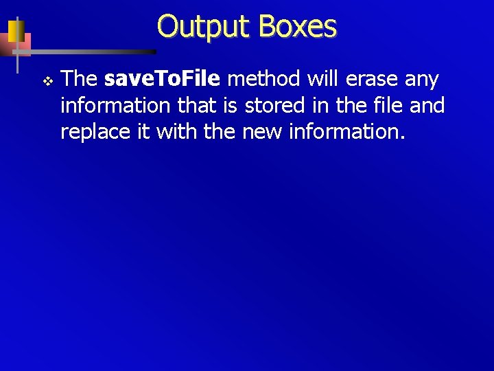 Output Boxes v The save. To. File method will erase any information that is