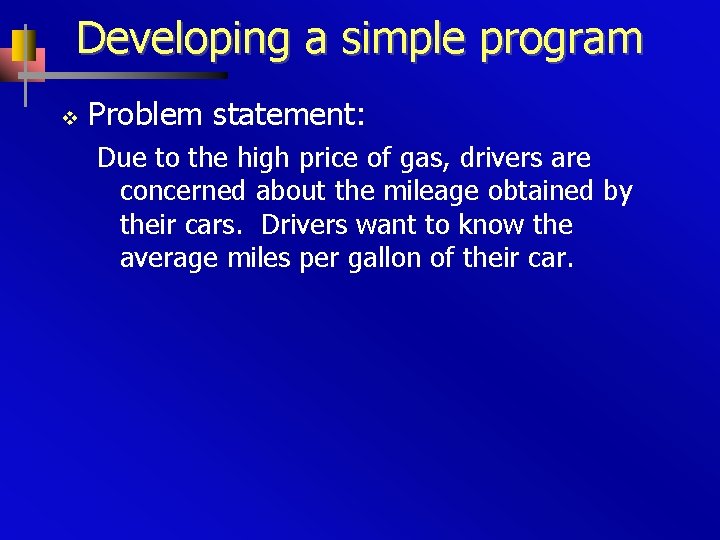 Developing a simple program v Problem statement: Due to the high price of gas,