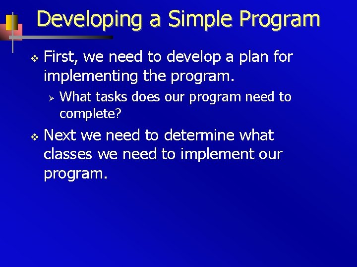 Developing a Simple Program v First, we need to develop a plan for implementing