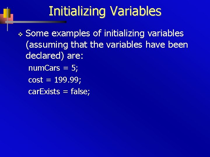 Initializing Variables v Some examples of initializing variables (assuming that the variables have been