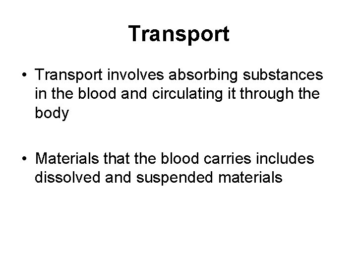 Transport • Transport involves absorbing substances in the blood and circulating it through the