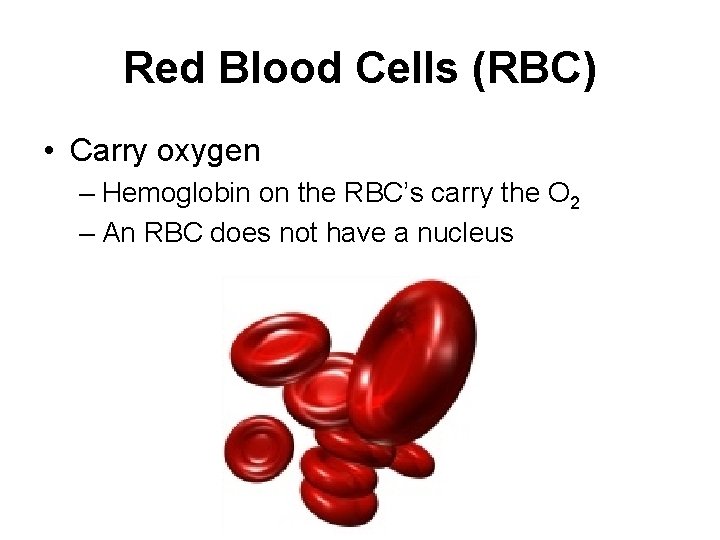 Red Blood Cells (RBC) • Carry oxygen – Hemoglobin on the RBC’s carry the