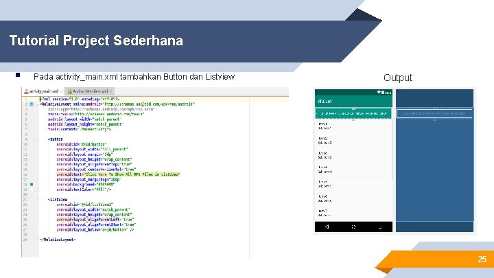 Tutorial Project Sederhana § Pada activity_main. xml tambahkan Button dan Listview Output 25 