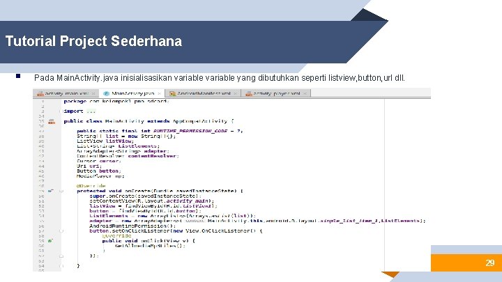 Tutorial Project Sederhana § Pada Main. Activity. java inisialisasikan variable yang dibutuhkan seperti listview,