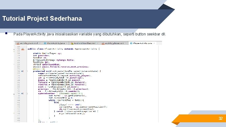 Tutorial Project Sederhana § Pada Player. Activity. java inisialisasikan variable yang dibutuhkan, seperti button