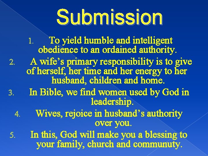 Submission To yield humble and intelligent obedience to an ordained authority. 2. A wife’s