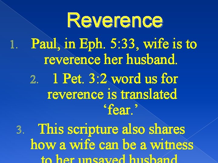 Reverence Paul, in Eph. 5: 33, wife is to reverence her husband. 2. 1