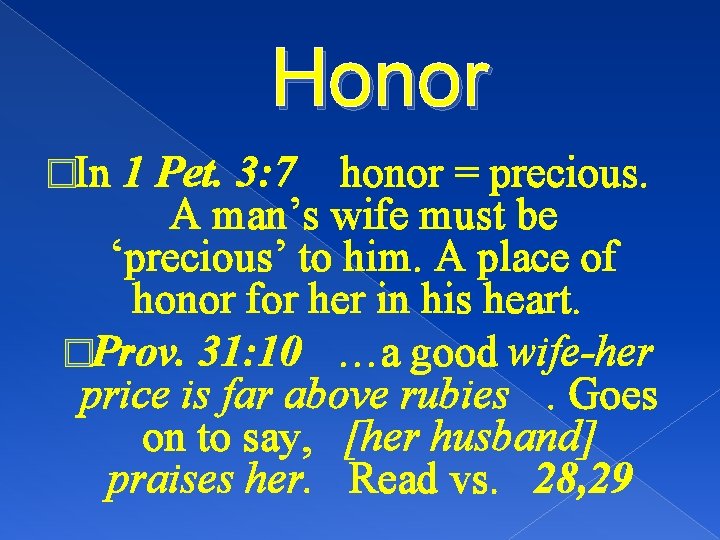 Honor �In 1 Pet. 3: 7 honor = precious. A man’s wife must be