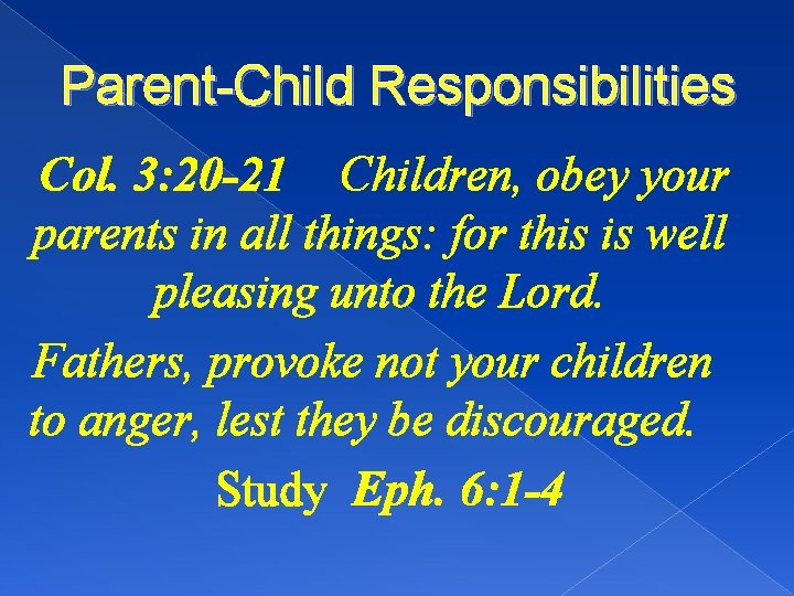 Parent-Child Responsibilities Col. 3: 20 -21 Children, obey your parents in all things: for