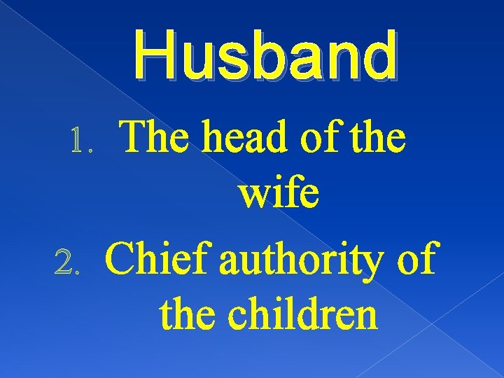 Husband The head of the wife 2. Chief authority of the children 1. 