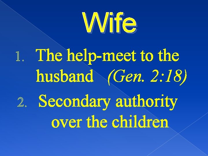 Wife The help-meet to the husband (Gen. 2: 18) 2. Secondary authority over the