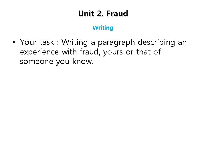 Unit 2. Fraud Writing • Your task : Writing a paragraph describing an experience