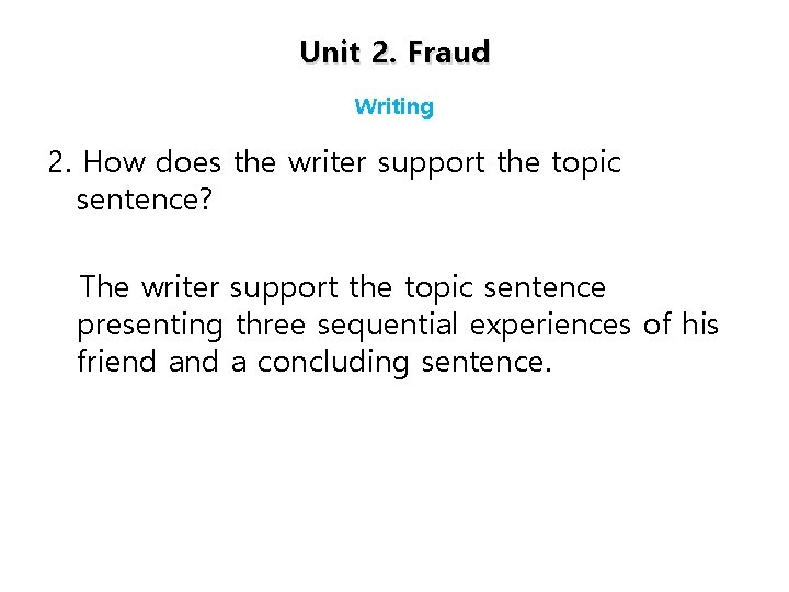 Unit 2. Fraud Writing 2. How does the writer support the topic sentence? The