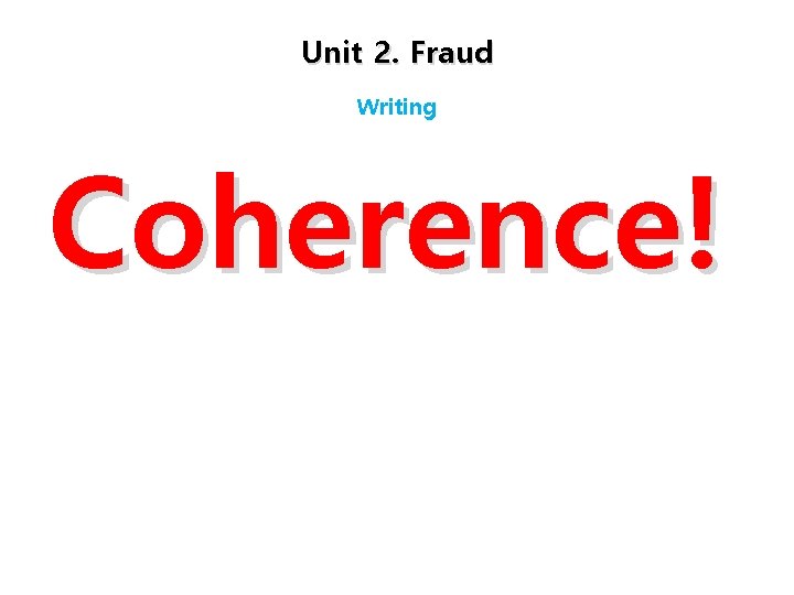 Unit 2. Fraud Writing Coherence! 