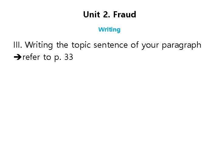 Unit 2. Fraud Writing III. Writing the topic sentence of your paragraph èrefer to