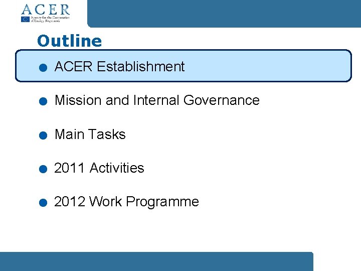 . . . Outline ACER Establishment Mission and Internal Governance Main Tasks 2011 Activities
