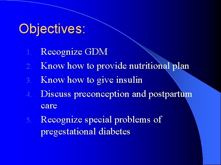 Objectives: 1. 2. 3. 4. 5. Recognize GDM Know how to provide nutritional plan