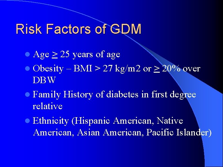 Risk Factors of GDM l Age > 25 years of age l Obesity –