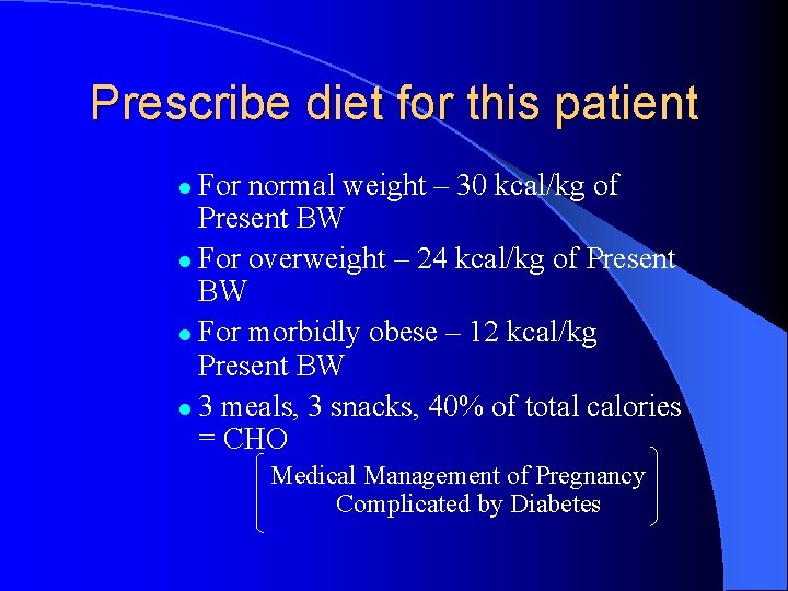 Prescribe diet for this patient For normal weight – 30 kcal/kg of Present BW