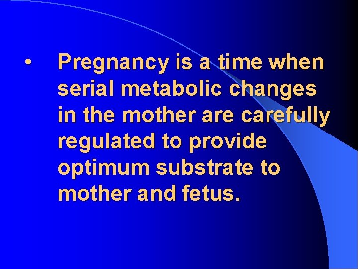  • Pregnancy is a time when serial metabolic changes in the mother are
