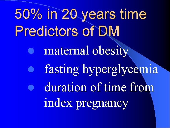 50% in 20 years time Predictors of DM maternal obesity l fasting hyperglycemia l