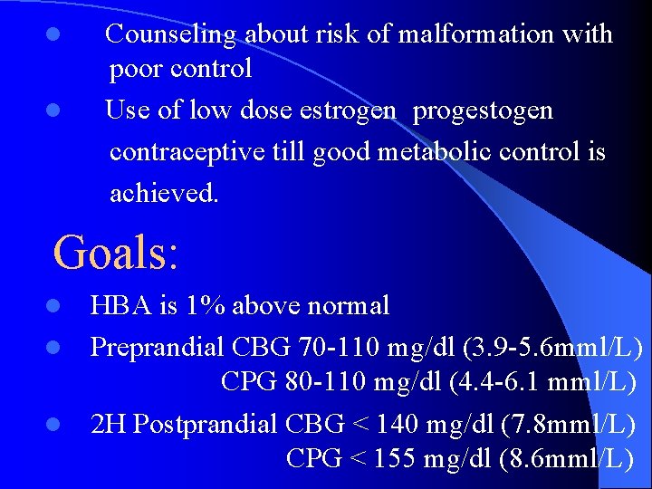 l l Counseling about risk of malformation with poor control Use of low dose