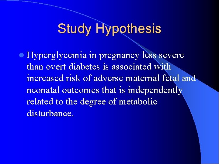 Study Hypothesis l Hyperglycemia in pregnancy less severe than overt diabetes is associated with